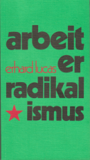 Erhard Lucas - Arbeiterradikalismus. Zwei Formen von Radikalismus in der deutschen Arbeiterbewegung.